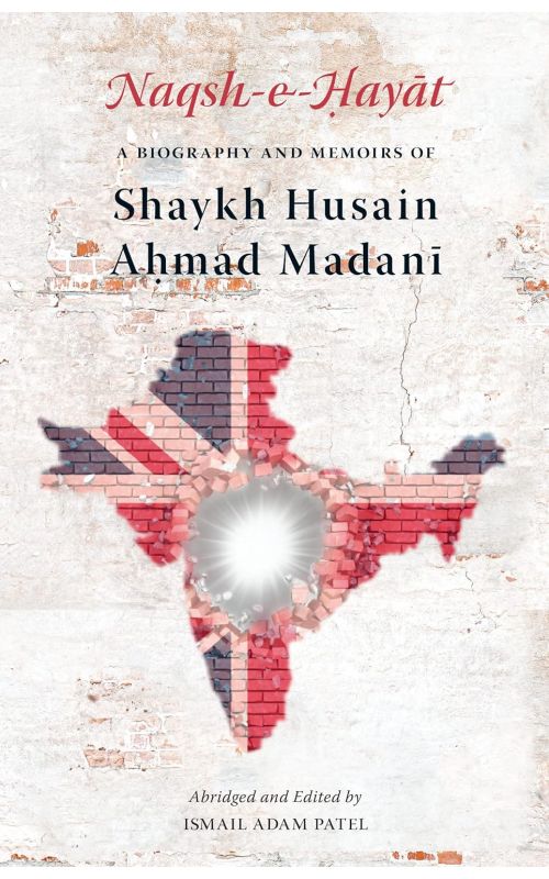 Naqsh-e-Hayat – A Biography and Memoirs of Shaykh Husain Ahmad Madani